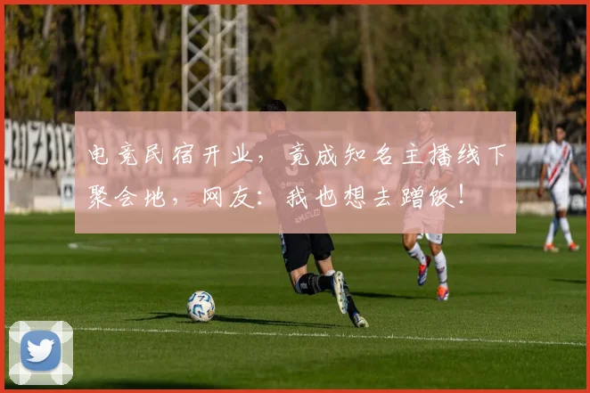电竞民宿开业，竟成知名主播线下聚会地，网友：我也想去蹭饭！