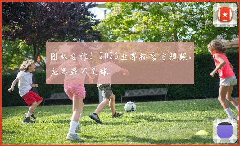 团队合作！2026世界杯官方视频，无兄弟不足球！